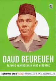 DAUD BEUREUEH : Pejuang Kemerdekaan yang Berontak