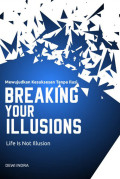 Mewujudkan Kesuksesan Tanpa Ilusi: Breaking Your Illusions Life Is Not Illusion