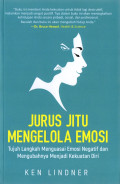 Jurus Jitu Mengelola Emosi: Tujuan Langkah Menguasai Emosi Negatif dan Mengubahnya Menjadi Kekuatan Diri
