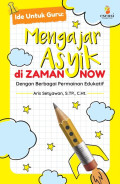 Ide Untuk Guru: Mengajar Asyik di Zaman Now dengan Berbagai Permainan Edukatif
