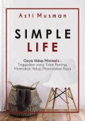 Simple life : gaya hidup minimalis, tinggalkan yang tidak penting, minimalkan hidup, maksimalkan rasa