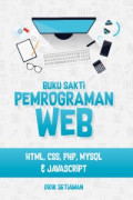 Buku Sakti Pemrograman WEB: HTML, CSS, PHP, MySQL & Javascript